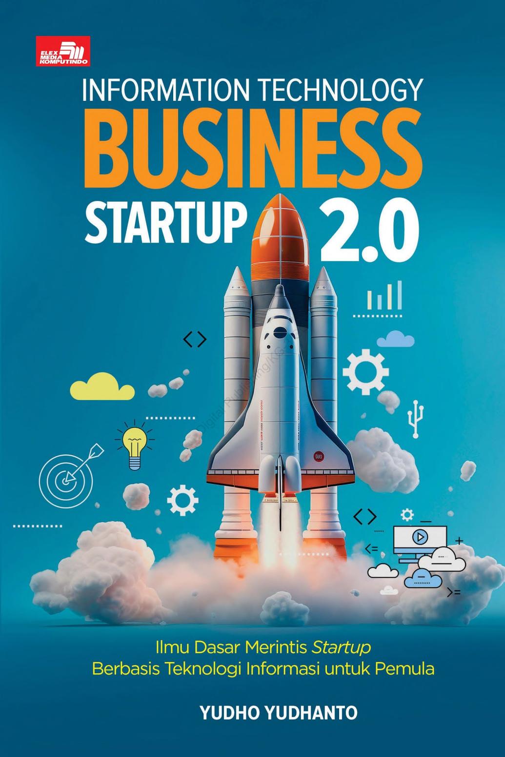 Information technology business startup 2.0 : ilmu dasar merintis startup berbasis teknologi informasi untuk pemula